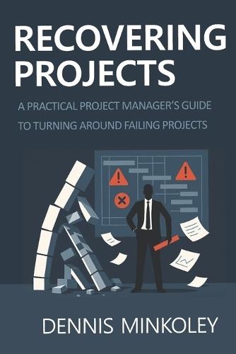 Recovering Projects: A Practical Project Manager's Guide to Turning Around Failing Projects