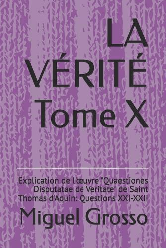 LA VÉRITÉ Tome X: Explication de l'oeuvre ""Quaestiones Disputatae de Veritate"" de Saint Thomas d'Aquin: Questions XXI-XXII