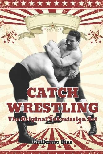 Catch Wrestling: The Original Submission Art