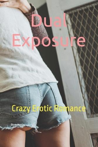 Dual Exposure: Crazy Erotic Romance