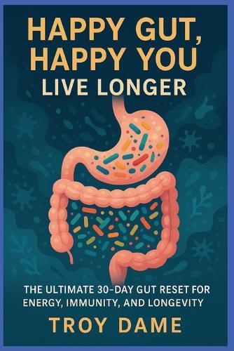 Happy Gut, Happy You Live Longer: Reset Gut Health in 30 Days with Probiotics, Prebiotics & Butyrate a Plan to Heal Your Gut, Boost Immunity & Live Longe