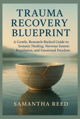 Trauma Recovery Blueprint: A Gentle, Research-Backed Guide to Somatic Healing, Nervous System Regulation, and Emotional Freedom