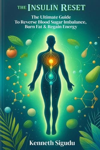 The Insulin Reset: The Ultimate Guide To Reverse Blood Sugar Imbalance, Burn Fat & Regain Energy
