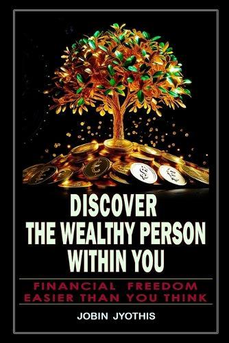 Discover the Wealthy Person Within You: Financial Freedom: Easier Than You Think
