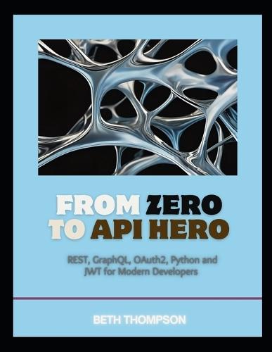 From Zero to API Hero: REST, GraphQL, OAuth2, Python, and JWT for Modern Developers