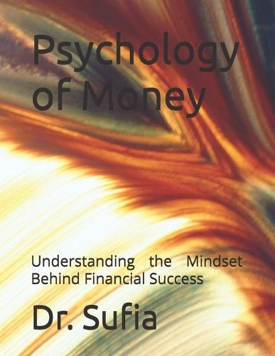 Psychology of Money: Understanding the Mindset Behind Financial Success