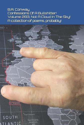 Confessions Of A Bullshitter! Volume 283, Not A Cloud In The Sky! A collection of poems, probably!