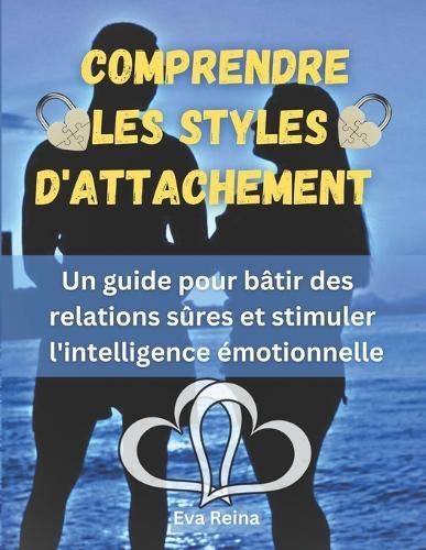 Comprendre Les Styles d'Attachement: Un guide pour bâtir des relations sûres et stimuler l'intelligence émotionnelle
