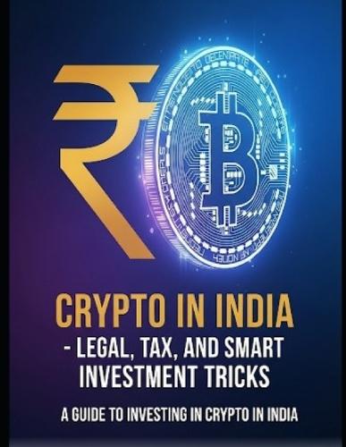 Crypto in India-Legal, Tax, and Smart Investment Tricks: A Practical 2025 Guide to Navigating India's Crypto Landscape