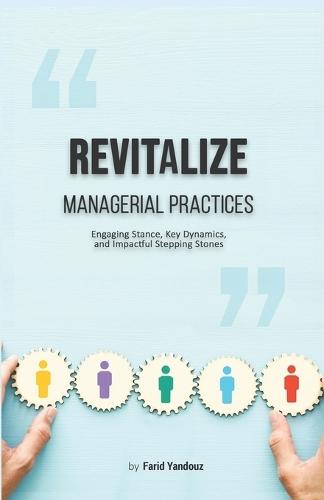 Revitalize Managerial Practices: Engaging Stance, Key Dynamics, and Impactful Stepping Stones
