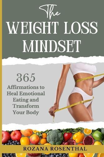 The Weight Loss Mindset: 365 Affirmations to Heal Emotional Eating and Transform your Body
