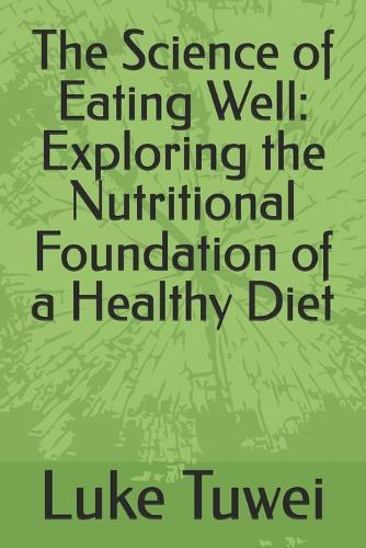 The Science of Eating Well: Exploring the Nutritional Foundation of a Healthy Diet