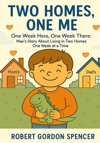 Two Homes, One Me: One Week Here, One Week There: Max's Story About Living in Two Homes, One Week at a Time