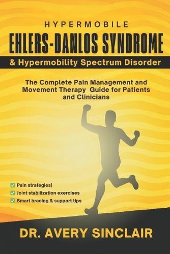 Hypermobile Ehlers-Danlos Syndrome and Hypermobility Spectrum Disorder: The Complete Pain Management and Movement Therapy Guide for Patients and Clinicians