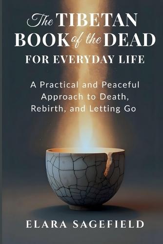 The Tibetan Book of the Dead for Everyday Life: A Practical and Peaceful Approach to Death, Rebirth, and Letting Go