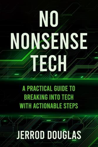 No-Nonsense Tech: A Practical Guide to Breaking Into Tech with Actionable Steps