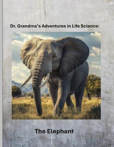 Dr. Grandma's Adventures in Life Science: The Elephant