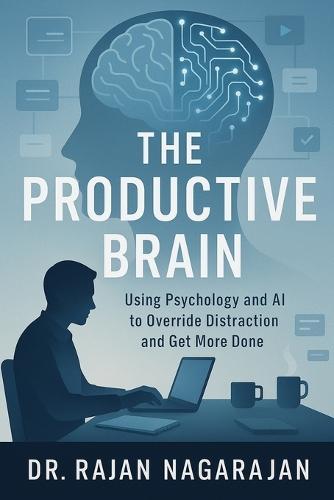 The Productive Brain: Using Psychology and AI to Override Distraction and Get More Done