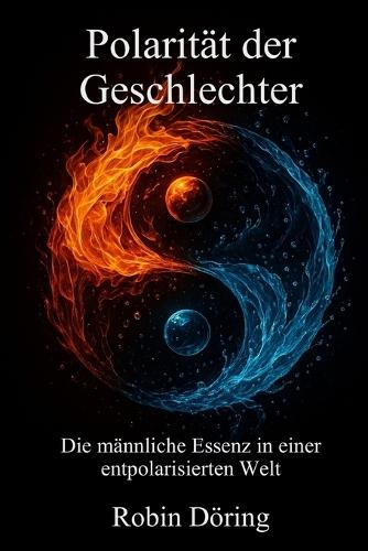 Polarität der Geschlechter: Die männliche Essenz in einer entpolarisierten Welt