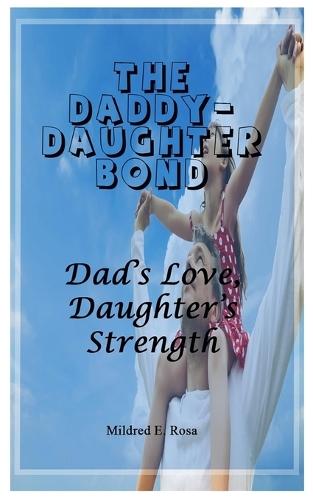 The Daddy-Daughter Bond: Dad's Love, Daughter's Strength