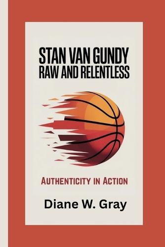 STAN VAN GUNDY Raw and Relentless: Authenticity in Action