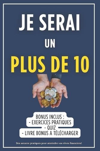 Je Serai Un Plus de 10: La voie vers la liberté financière
