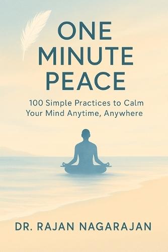 One Minute Peace: 100 Simple Practices to Calm Your Mind Anytime, Anywhere