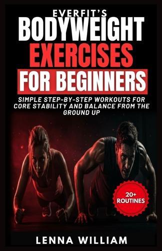 EverFit's Bodyweight Exercises for Beginners: Simple Step-by-Step Workouts for Core Stability and Balance from the Ground Up