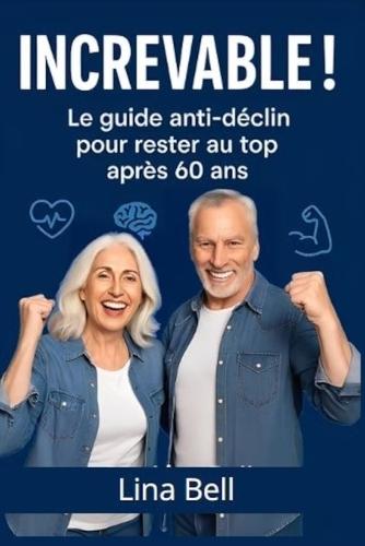 Increvable !: Le guide anti-déclin pour rester au top après 60 ans