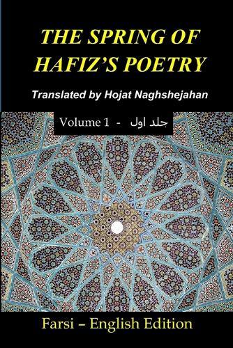 The Spring of Hafiz's Poetry - Volume 1: The Best Poems of Hafiz - A Unique Rhymed Translation by Hojat Naghshejahan, a Native Farsi Speaker