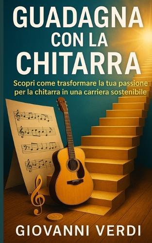 Guadagna con la Chitarra: Scopri come trasformare la tua passione per la chitarra in una carriera sostenibile
