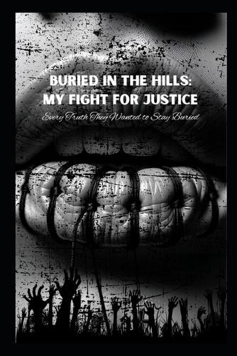 Buried in the Hills: My Fight for Justice: Every Truth They Wanted to Stay Buried