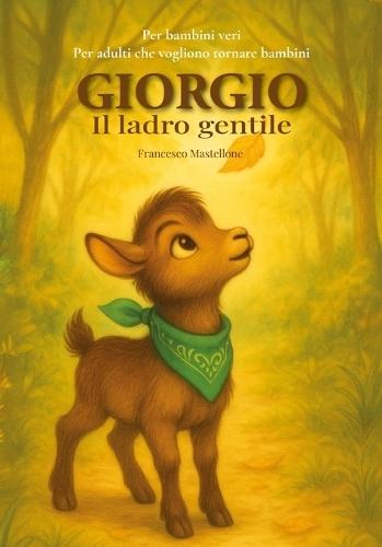 Giorgio il ladro gentile: Un racconto illustrato che cura, diverte e sorprende. Per chi ha bisogno di silenzio, amore e una capra come guida.