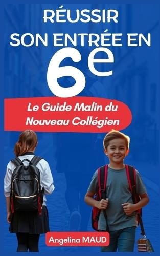 Réussir Son Entrée en 6&#7497;: Le Guide Malin du Nouveau Collégien