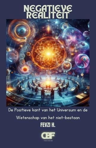Negatieve Realiteit: De Positieve kant van het Universum en de Wetenschap van het niet-bestaan