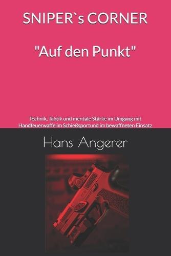 SNIPERS CORNER SPECIAL Selbstdisziplin und Verantwortung für Männer, die führen - nicht folgen.: Technik, Taktik und mentale Stärke im Umgang mit der Handfeuerwaffe im Schießsport und im bewaffneten Einsatz
