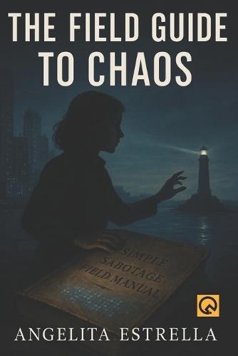 The Field Guide to Chaos: A Near-Future Thriller of Systemic Sabotage and Unlikely Heroes
