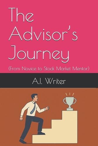 The Advisor's Journey: (From Novice to Stock Market Mentor)
