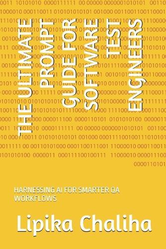 The Ultimate Prompt Guide for Software Test Engineers: Harnessing AI for Smarter Qa Workflows
