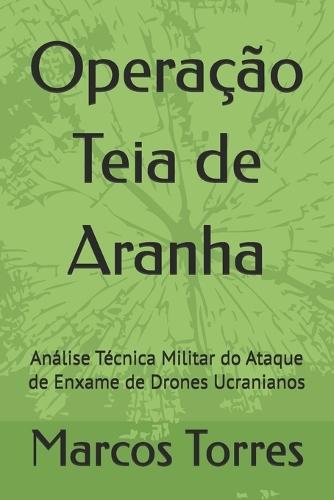 Operação Teia de Aranha: Análise Técnica Militar do Ataque de Enxame de Drones Ucranianos