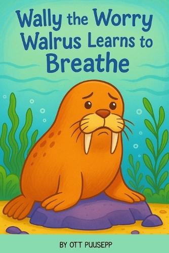 Wally The Worry Walrus Learns To Breathe