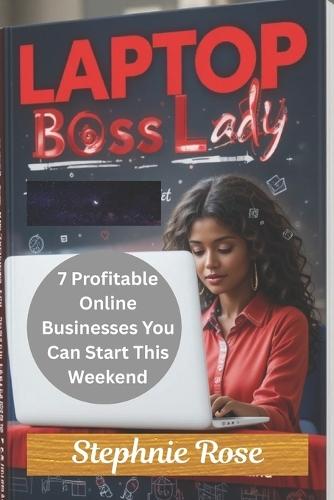 Laptop Boss Lady: 7 Profitable Online Businesses You Can Start This Weekend