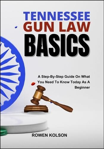 Tennessee Gun Law Basics: A Step-By-Step Guide On What You Need To Know Today As A Beginner