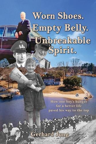 Worn Shoes. Empty Belly. Unbreakable Spirit.: How one boy's hunger for a better life paved his way to the top