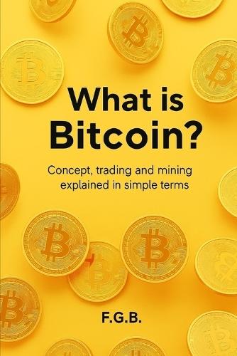 What is Bitcoin: Concept, trading and mining explained in simple terms