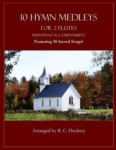 10 Hymn Medleys for 2 Flutes with Piano Accompaniment: Featuring 30 Sacred Songs!