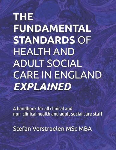 The Fundamental Standards of Health and Adult Social Care in England Explained: A handbook for all clinical and non-clinical health and adult social care staff