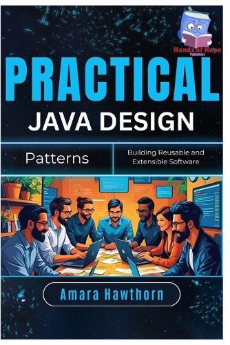 Practical Java Design Patterns: Building Reusable and Extensible Software