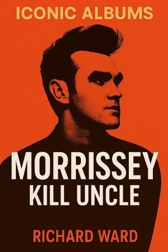 Iconic Albums - Morrissey - Kill Uncle
