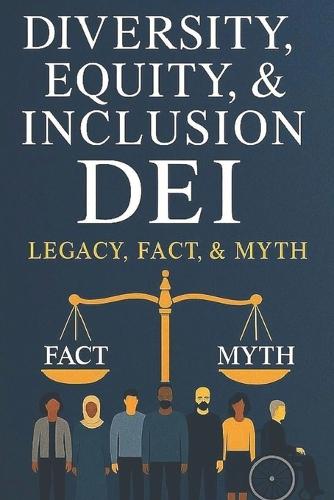 Diversity, Equity, & Inclusion DEI: Legacy, Fact, & Myth